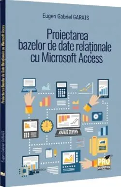 Proiectarea bazelor de date relationale cu Microsoft Access de Eugen Gabriel Garais