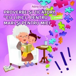 Proverbe și zicători, cu “Lipici", pentru mari și pentru mici de Adina Grigore