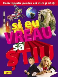Si eu vreau sa stiu. Enciclopedie pentru cei mici si isteti