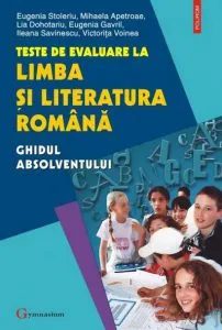 Teste de evaluare la limba si literatura romana. Ghidul absolventului de Eugenia Stoleriu