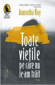 Toate vietile pe care nu le-am trait de Anuradha Roy