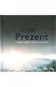 Traieste in prezent. Cugetari despre trairea constienta