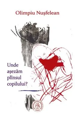 Unde aşezăm plînsul copilului? de Olimpiu Nusfelean