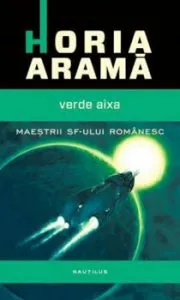 Verde Aixa. Maestrii SF-ului romanesc de Horia Arama