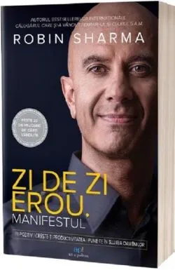Zi de zi erou. Manifest de Robin Sharma