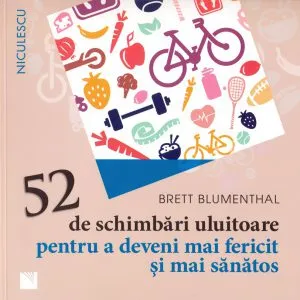 52 de schimbari uluitoare pentru a deveni mai fericit si mai sanatos de Brett Blumenthal