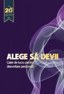 Alege sa devii. Caiet de lucru pentru dezvoltare personala