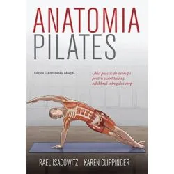Anatomia Pilates. Ghid practic de exercitii pentru stabilitatea si echilibrul intregului corp de Rael Isacowitz