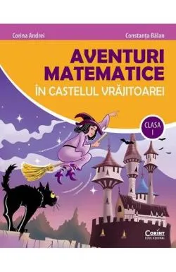 Aventuri matematice in castelul vrajitoarei - clasa I de BALAN CONSTANTA