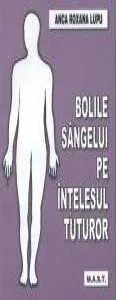 Bolile sangelui pe intelesul tuturor Ed. a II-a de Lupu Anca Roxana