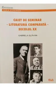 Caiet de seminar. Literatura comparata Secolul XX de Gabriela Glavan