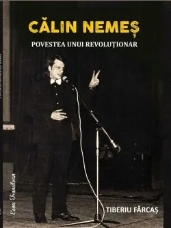 Calin Nemes. Povestea unui revolutionar de Tiberiu Farcas