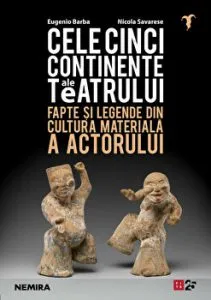 Cele cinci continente ale teatrului. Fapte si legende din cultura materiala a actorului de Eugenio Barba