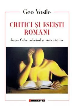 Critici si eseisti romani despre Calea, adevarul si viata cartilor de Geo Vasile