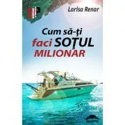 Cum sa-ti faci sotul milionar – Larisa Renar de Larisa Renar