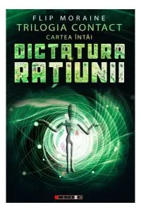 Dictatura rațiunii. Trilogia Contact. Cartea întâi de Flip Moraine