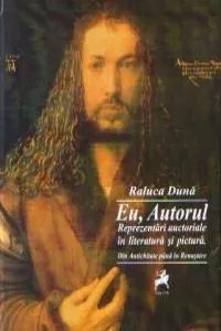 Eu, autorul - Reprezentari auctoriale in literatura si pictura (Din Antichitate pana in Renastere) de Raluca Duna