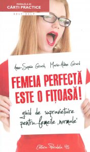 Femeia perfecta este o fitoasa! Ghid de supravietuire pentru femeile normale
