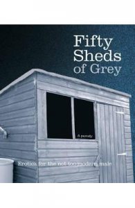 Fifty Sheds of Grey: A Parody: Erotica for the Not-too-modern Male