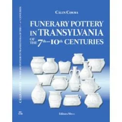Funerary Pottery in Transylvania of the 7th–10th centuries de Calin Cosma