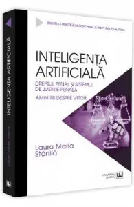 Inteligenta artificiala. Dreptul penal si sistemul de justitie de Laura Maria Stanila