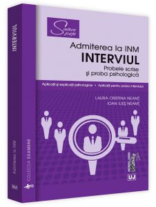 Interviul - Admiterea la INM. Probele scrise si proba psihologica. Aplicatii si explicatii psihologice