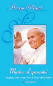 Martor al sperantei. Biografia Papei Ioan Paul al II-lea (1920-2005) de Weigel George