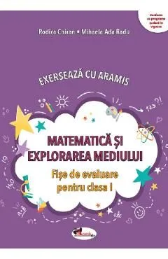 Matematica si explorarea mediului. Exerseaza cu Aramis - Clasa 1 - Fise de evaluare de Rodica Chiran