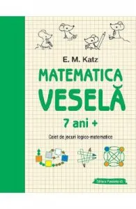 Matematica vesela. Caiet de jocuri logico-matematice 7 ani+ de E.M. Katz