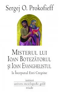 Misterul lui Ioan Botezatorul si Ioan Evanghelistul la Inceputul Erei Crestine de Sergej O. Prokofieff