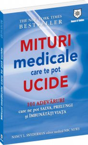 Mituri medicale care te pot ucide - 101 adevaruri care ne pot salva, prelungi si imbunatati viata
