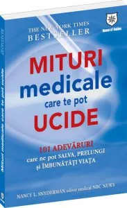 Mituri medicale care te pot ucide - 101 adevaruri care ne pot salva, prelungi si imbunatati viata