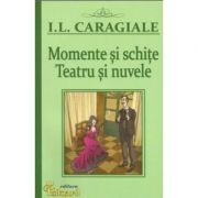 Momente si schite. Teatru si nuvele