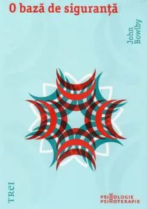 O baza de siguranta. Aplicatii clinice ale teoriei atasamentului de John Bowlby