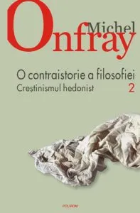 O contraistorie a filosofiei. Crestinismul hedonist, Vol. 2 de Michel Onfray