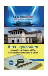 Oltenia - legendele crâncene, de la comerțul cu femei al haiducului Andrii Popa la copilăria băiatului lui Andruță Ceaușescu din Scornicești