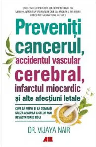 Preveniti cancerul, accidentul vascular cerebral, infarctul miocardic si alte afectiuni letale de Vijaya Nair
