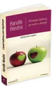 Primeste iubirea pe care o doresti - Ghid pentru cupluri - a XX-a editie aniversara, revizuita si actualizata de Harville Hendrix
