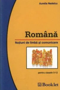 Romana. Notiuni de limba si comunicare pentru clasele V-XII de Aurelia Nedelcu
