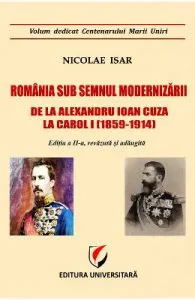 Romania sub semnul modernizarii. De la Alexandru Ioan Cuza la Carol I de Nicolae Isar
