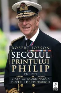 Secolul Prințului Philip 1921 - 2021 de Robert Jobson