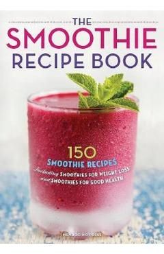 Smoothie Recipe Book: 150 Smoothie Recipes Including Smoothies for Weight Loss and Smoothies for Optimum Health