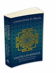 Tantra iluminata - Filosofia, istoria si practica unei traditii nemuritoare de Christopher D. Wallis