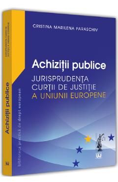 Achizitii publice. Jurisprudenta Curtii de Justitie a Uniunii Europene