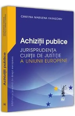 Achizitii publice. Jurisprudenta Curtii de Justitie a Uniunii Europene