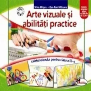 Arte vizuale si abilitati practice. Caietul elevului pentru clasa a III-a. Ed.2016 de Dan-Paul Marsanu