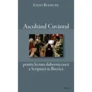 Ascultand Cuvantul pentru lectura duhovniceasca a Scripturii in Biserica de Enzo Bianchi