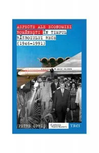 Aspecte ale economiei românești în timpul Războiului Rece (1946-191) de Petre Opris