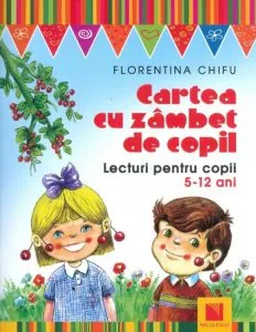 Cartea cu zambet de copil. Lecturi pentru copii 5-12 ani de Florentina Chifu