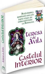Castelul interior - Desavarsirea spirituala sau cele sapte etape ale unirii sufletului cu Dumnezeu de Teressa De Avila